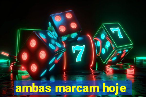 ambas marcam hoje